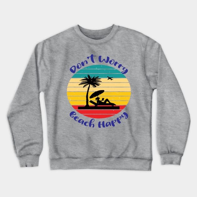 Don't Worry Beach Happy Crewneck Sweatshirt by 1AlmightySprout